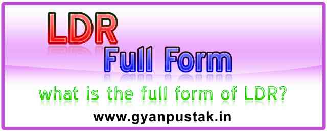 LDR Ka Full Form, एलडीआर क्या होता है, L D R full form in Hindi, LDR Full Form in Hindi meaning