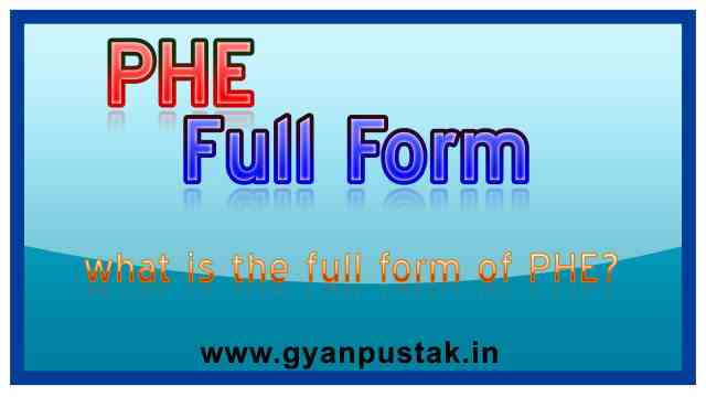 PHE Ka Full Form, पीएचई क्या होता है, P H E full form in Hindi, PHE Full Form in Hindi meaning